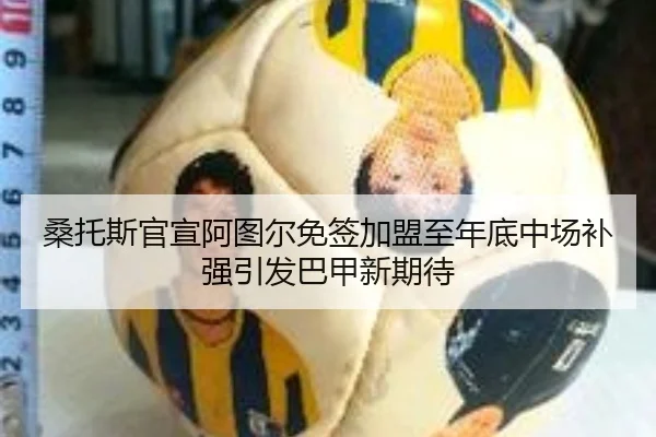 桑托斯官宣阿图尔免签加盟至年底中场补强引发巴甲新期待（kaiyun）